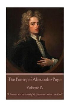 portada The Poetry of Alexander Pope - Volume IV: "Charms strike the sight, but merit wins the soul." (en Inglés)