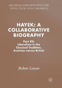 portada Hayek: A Collaborative Biography: Part XII: Liberalism in the Classical Tradition, Austrian Versus British