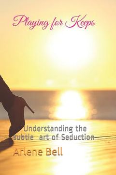 portada Playing for Keeps: Understanding the subtle art of Seduction
