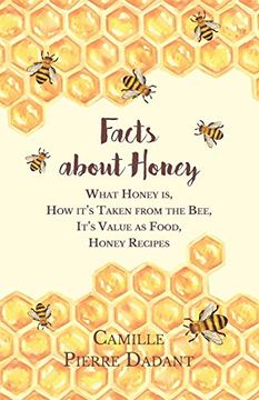 portada Facts About Honey - What Honey is, how It'S Taken From the Bee, It'S Value as Food, Honey Recipes (in English)