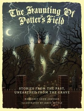 portada The Haunting Of Potter's Field: Stories From The Past, Unearthed From The Grave (en Inglés)