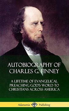 portada Autobiography of Charles g. Finney: A Lifetime of Evangelical Preaching God's Word to Christians Across America (Hardcover) (en Inglés)