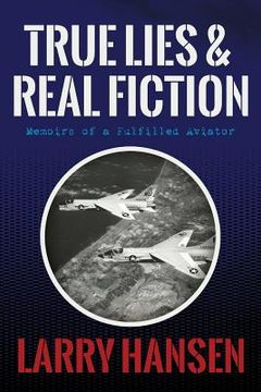 portada True Lies and Real Fiction: Memoirs of a Fulfilled Aviator (en Inglés)