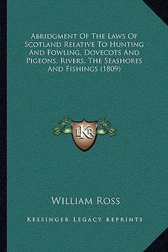 portada abridgment of the laws of scotland relative to hunting and fowling, dovecots and pigeons, rivers, the seashores and fishings (1809) (in English)