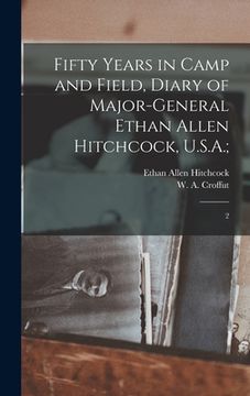 portada Fifty Years in Camp and Field, Diary of Major-General Ethan Allen Hitchcock, U.S.A.;: 2 (en Inglés)