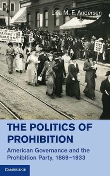 portada The Politics of Prohibition: American Governance and the Prohibition Party, 1869–1933 (en Inglés)