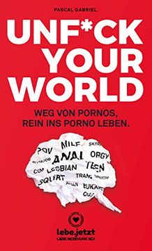 portada Unfuck Your World | Ratgeber weg von Pornos, Rein ins Porno Leben.
