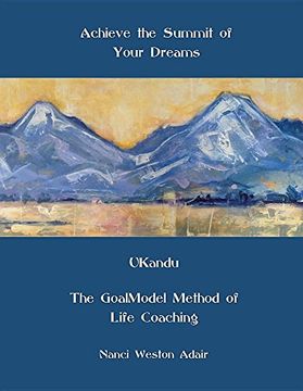 portada Achieve the Summit of Your Dreams: UKandu The GoalModel Method of Life Coaching