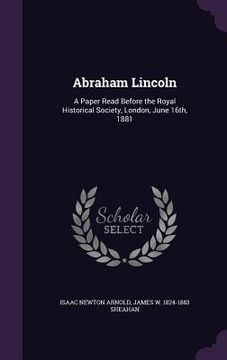 portada Abraham Lincoln: A Paper Read Before the Royal Historical Society, London, June 16th, 1881 (en Inglés)