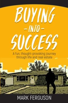 portada Buying Into Success: A fun, thought-provoking journey through life and real estate. (en Inglés)