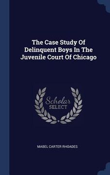portada The Case Study Of Delinquent Boys In The Juvenile Court Of Chicago