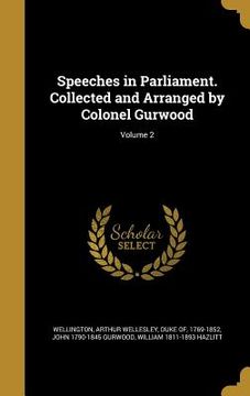 portada Speeches in Parliament. Collected and Arranged by Colonel Gurwood; Volume 2 (en Inglés)