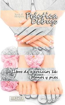portada Práctica Dibujo - Libro de ejercicios 16: Manos y pies (in Spanish)