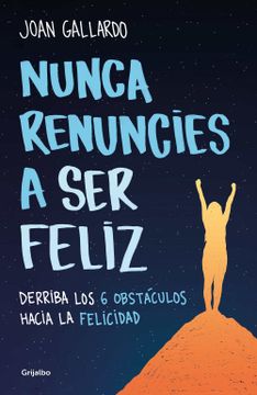portada Nunca Renuncies a ser Feliz: Derriba los 6 Obstáculos Hacia la Felicidad (Crecimiento Personal) (in Spanish)