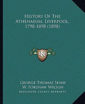 portada history of the athenaeum, liverpool, 1798-1898 (1898) (en Inglés)