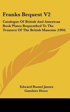portada franks bequest v2: catalogue of british and american book plates bequeathed to the trustees of the british museum (1904) (en Inglés)