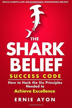 portada The SHARK Belief Success Code: How to Hack the Six Principles Needed to Achieve Excellence