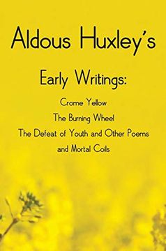 portada Aldous Huxley's Early Writings Including (Complete and Unabridged) Crome Yellow, the Burning Wheel, the Defeat of Youth and Other Poems and Mortal Coils 