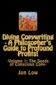 portada Divine Copywriting - A Philosopher's Guide to Profound Profits!: Volume I: The Seeds of Conscious Copy (Volume 1)