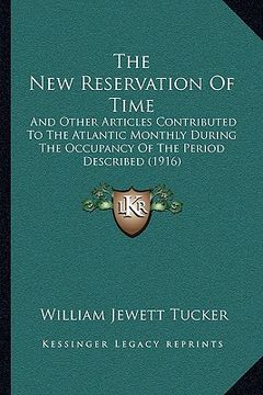 portada the new reservation of time: and other articles contributed to the atlantic monthly during the occupancy of the period described (1916) (en Inglés)
