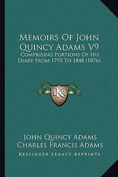 portada memoirs of john quincy adams v9: comprising portions of his diary from 1795 to 1848 (1876) (en Inglés)