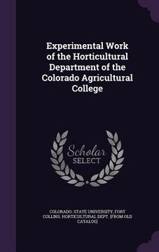 portada Experimental Work of the Horticultural Department of the Colorado Agricultural College (in English)