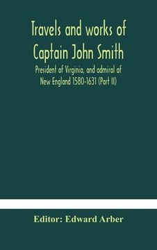 portada Travels and works of Captain John Smith; President of Virginia, and admiral of New England 1580-1631 (Part II) (in English)