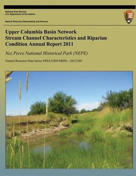 portada Upper Columbia Basin Network Stream Channel Characteristics and Riparian Condition Annual Report 2011: Nez Perce National Historical Park (NEPE): Natu (en Inglés)