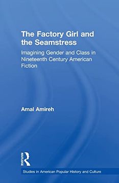portada The Factory Girl and the Seamstress: Imagining Gender and Class in Nineteenth Century American Fiction (en Inglés)