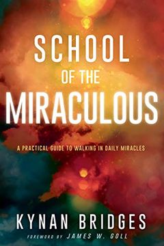 portada School of the Miraculous: A Practical Guide to Walking in Daily Miracles (en Inglés)