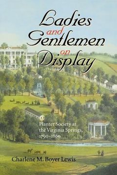 portada ladies and gentlemen on display: planter society at the virginia springs, 1790-1860 (in English)