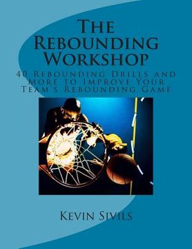 portada The Rebounding Workshop: 40 Rebounding Drills and More to Improve Your Team's Rebounding Game (en Inglés)