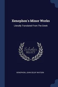portada Xenophon's Minor Works: Literally Translated From The Greek (en Inglés)