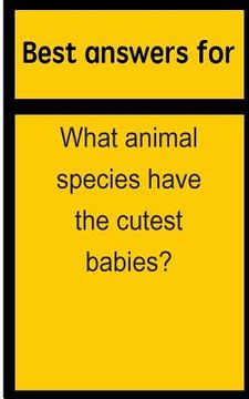 portada Best answers for What animal species have the cutest babies? (en Inglés)