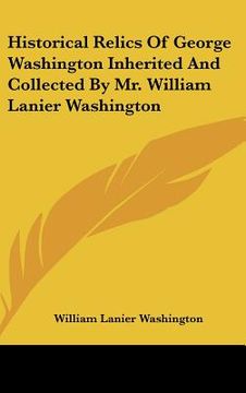 portada historical relics of george washington inherited and collected by mr. william lanier washington (en Inglés)