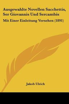 portada Ausgewahlte Novellen Sacchettis, Ser Giovannis Und Sercambis: Mit Einer Einleitung Versehen (1891) (en Alemán)