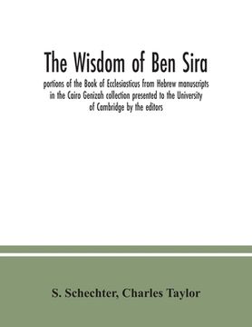 portada The Wisdom of Ben Sira; portions of the Book of Ecclesiasticus from Hebrew manuscripts in the Cairo Genizah collection presented to the University of (en Inglés)