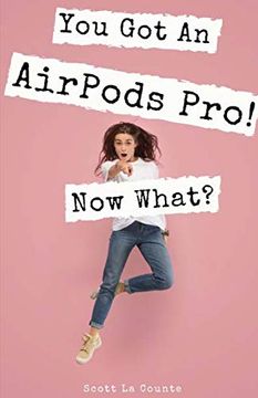 portada You got an Airpods Pro! Now What? A Ridiculously Simple Guide to Using Apple's Wireless Headphones (in English)