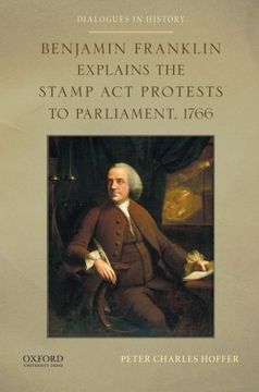 portada Benjamin Franklin Explains the Stamp act Protests to Parliament, 1766 (Dialogues in History) (en Inglés)