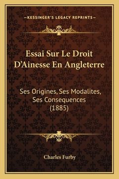 portada Essai Sur Le Droit D'Ainesse En Angleterre: Ses Origines, Ses Modalites, Ses Consequences (1885) (en Francés)