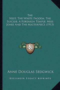 portada the nest; the white pagoda; the suicide; a forsaken temple; miss jones and the masterpiece (1913) (in English)