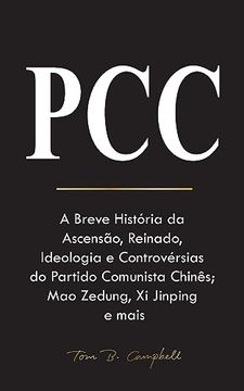 portada Pcc: A Breve História da Ascensão, Reinado, Ideologia e Controvérsias do Partido Comunista Chinês; Mao Zedung, xi Jinping e Mais