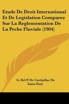 portada Etude De Droit International Et De Legislation Comparee Sur La Reglementation De La Peche Fluviale (1904) (in French)