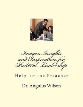 portada Images, Insights and Inspiration for Pastoral Leadership: Help for the Preacher (in English)
