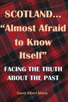 portada Scotland...Almost Afraid to Know Itself (resubmitted): Facing the Truth About the Past (en Inglés)