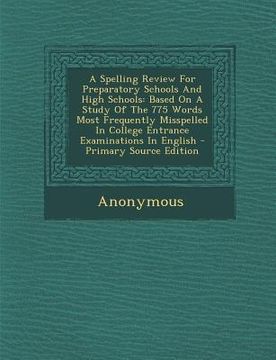 portada A Spelling Review For Preparatory Schools And High Schools: Based On A Study Of The 775 Words Most Frequently Misspelled In College Entrance Examinati (en Inglés)