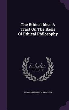 portada The Ethical Idea. A Tract On The Basis Of Ethical Philosophy (en Inglés)