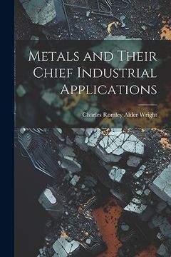 portada Metals and Their Chief Industrial Applications (en Inglés)
