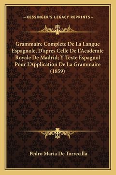 portada Grammaire Complete De La Langue Espagnole, D'apres Celle De L'Academie Royale De Madrid; Y Texte Espagnol Pour L'Application De La Grammaire (1859) (en Francés)