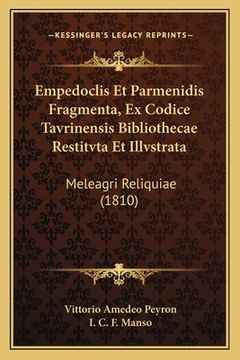 portada Empedoclis Et Parmenidis Fragmenta, Ex Codice Tavrinensis Bibliothecae Restitvta Et Illvstrata: Meleagri Reliquiae (1810) (en Latin)